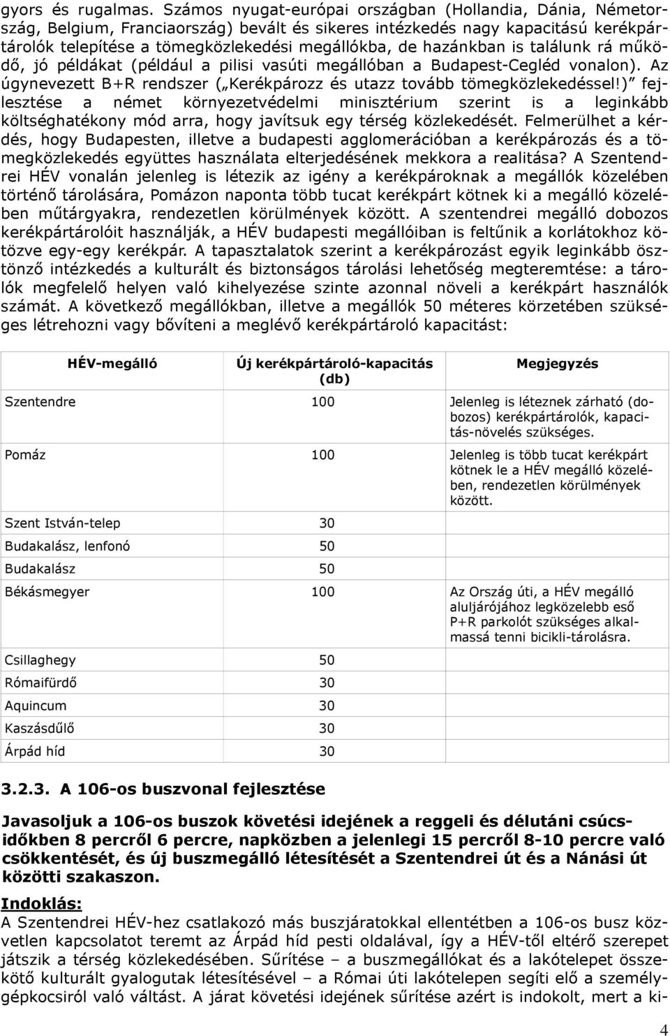 hazánkban is találunk rá működő, jó példákat (például a pilisi vasúti megállóban a Budapest-Cegléd vonalon). Az úgynevezett B+R rendszer ( Kerékpározz és utazz tovább tömegközlekedéssel!