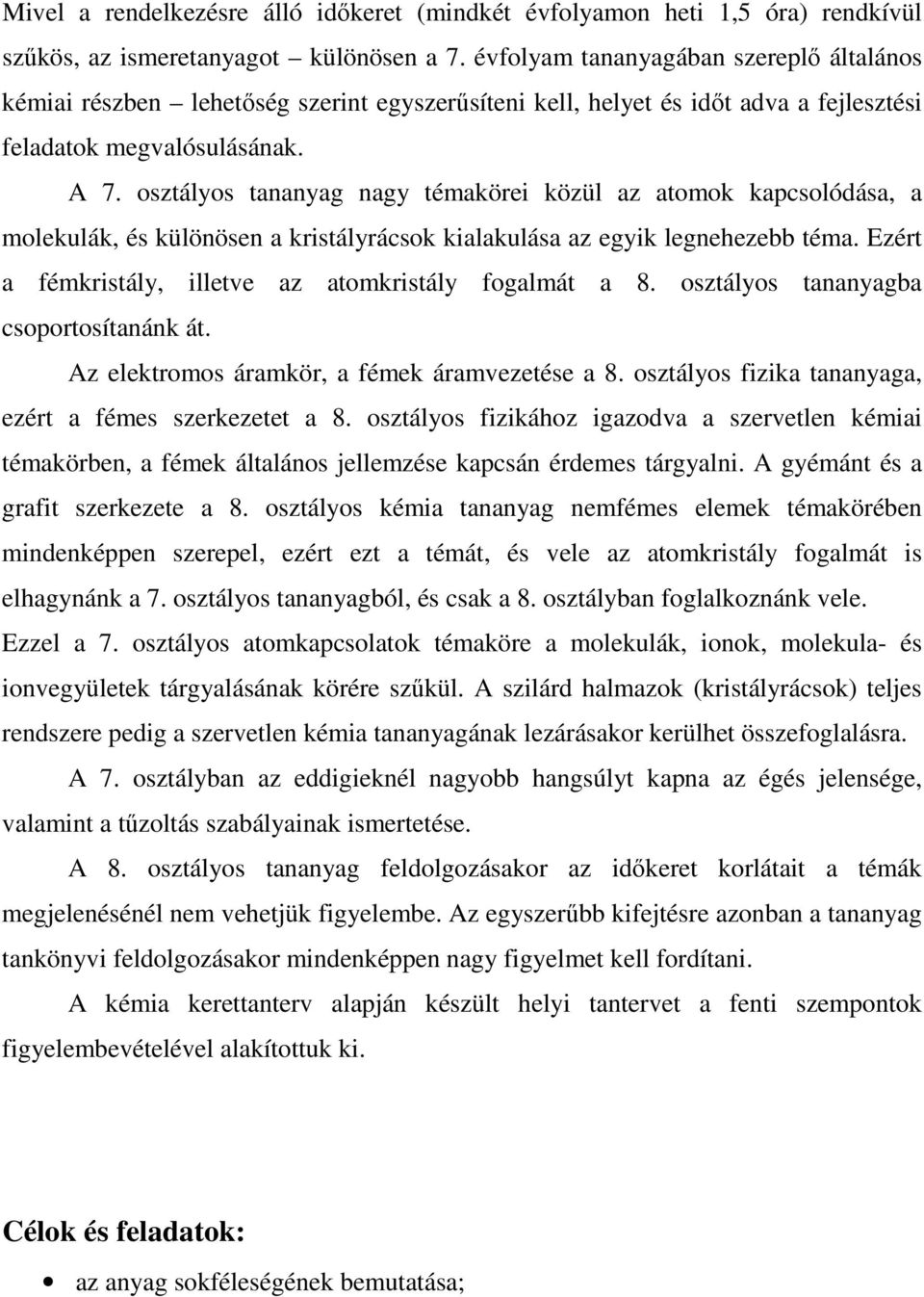 osztályos tananyag nagy témakörei közül az atomok kapcsolódása, a molekulák, és különösen a kristályrácsok kialakulása az egyik legnehezebb téma.