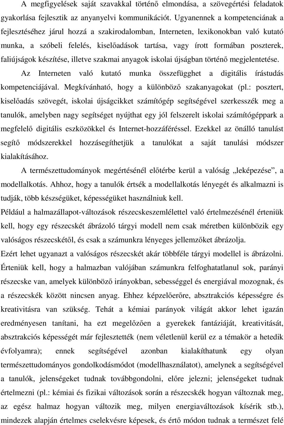 faliújságok készítése, illetve szakmai anyagok iskolai újságban történı megjelentetése. Az Interneten való kutató munka összefügghet a digitális írástudás kompetenciájával.