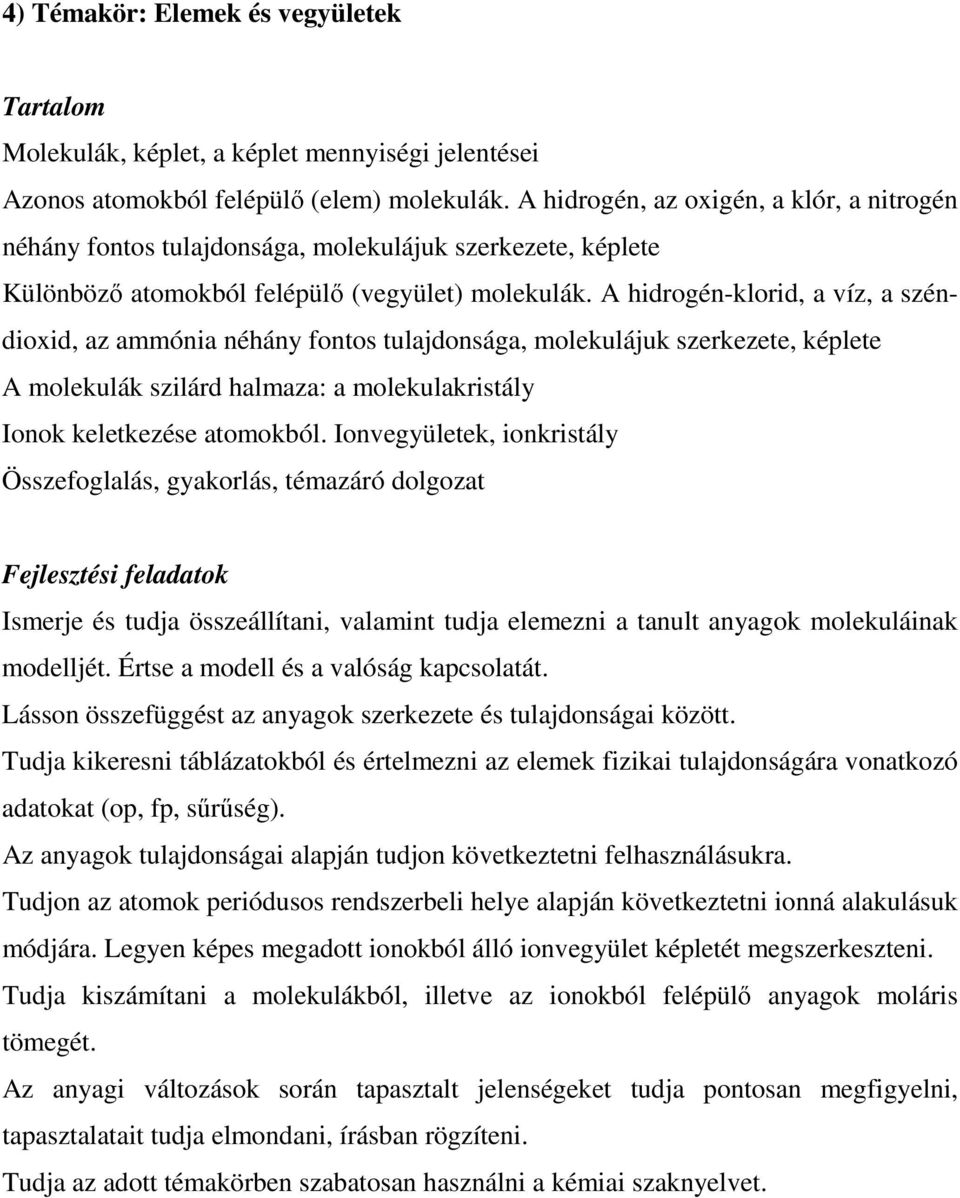 A hidrogén-klorid, a víz, a széndioxid, az ammónia néhány fontos tulajdonsága, molekulájuk szerkezete, képlete A molekulák szilárd halmaza: a molekulakristály Ionok keletkezése atomokból.