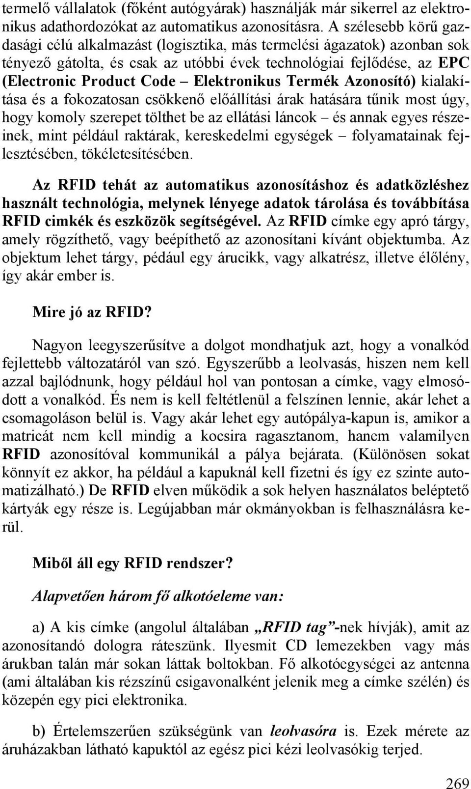 Elektronikus Termék Azonosító) kialakítása és a fokozatosan csökkenő előállítási árak hatására tűnik most úgy, hogy komoly szerepet tölthet be az ellátási láncok és annak egyes részeinek, mint