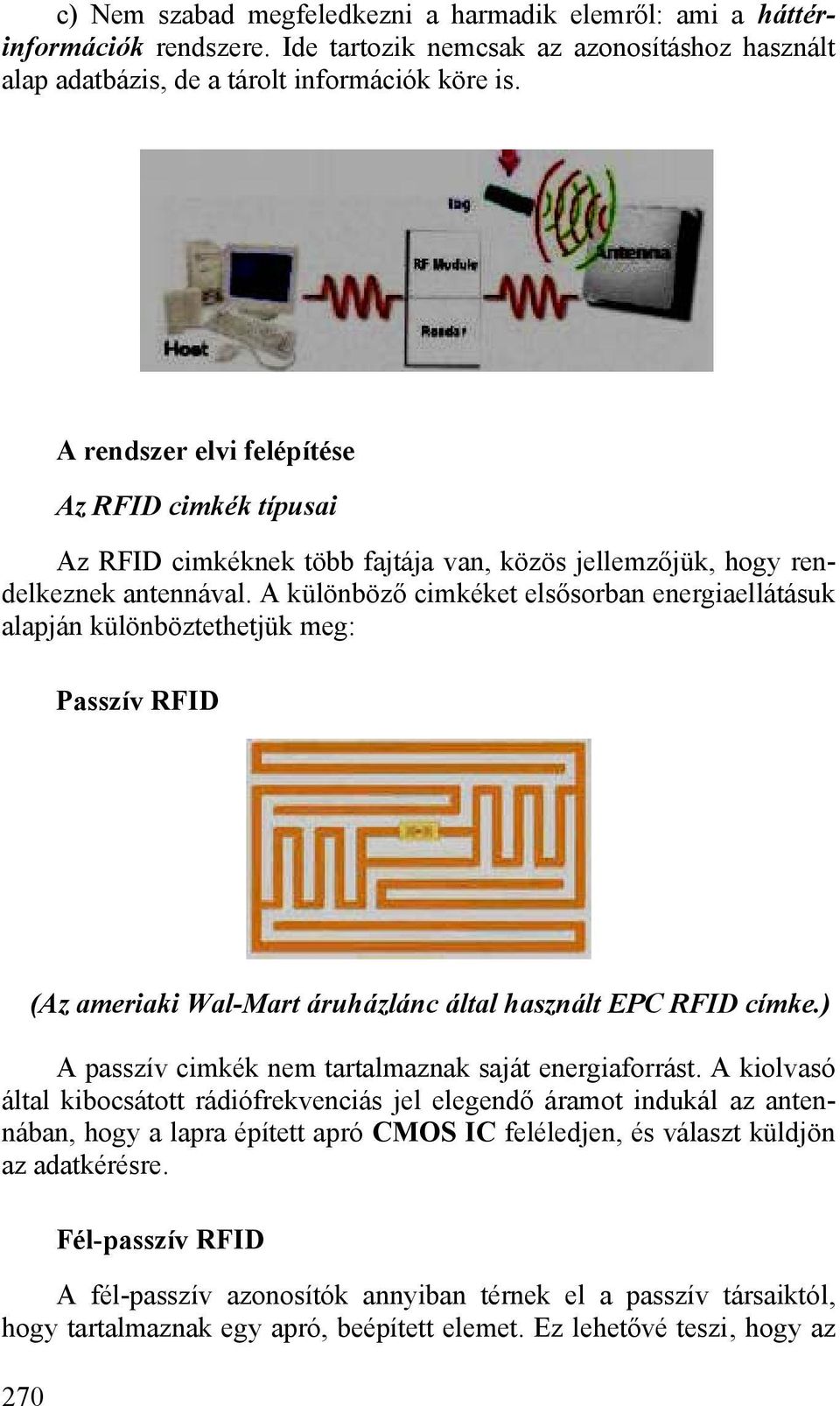 A különböző cimkéket elsősorban energiaellátásuk alapján különböztethetjük meg: Passzív RFID 270 (Az ameriaki Wal-Mart áruházlánc által használt EPC RFID címke.