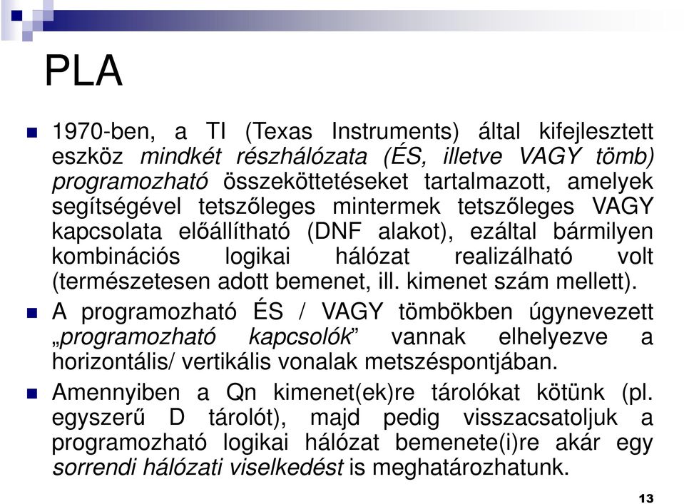 kimenet szám mellett). A programozható ÉS / VAGY tömbökben úgynevezett programozható kapcsolók vannak elhelyezve a horizontális/ vertikális vonalak metszéspontjában.