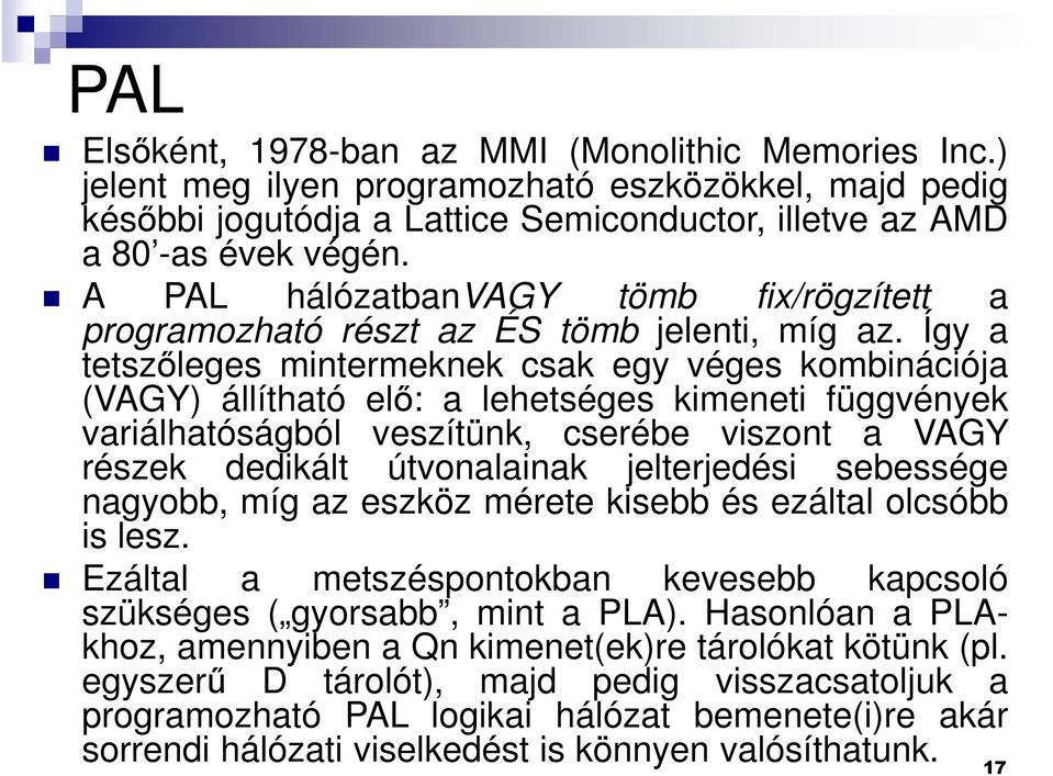 Így a tetszőleges mintermeknek csak egy véges kombinációja (VAGY) állítható elő: a lehetséges kimeneti függvények variálhatóságból veszítünk, cserébe viszont a VAGY részek dedikált útvonalainak