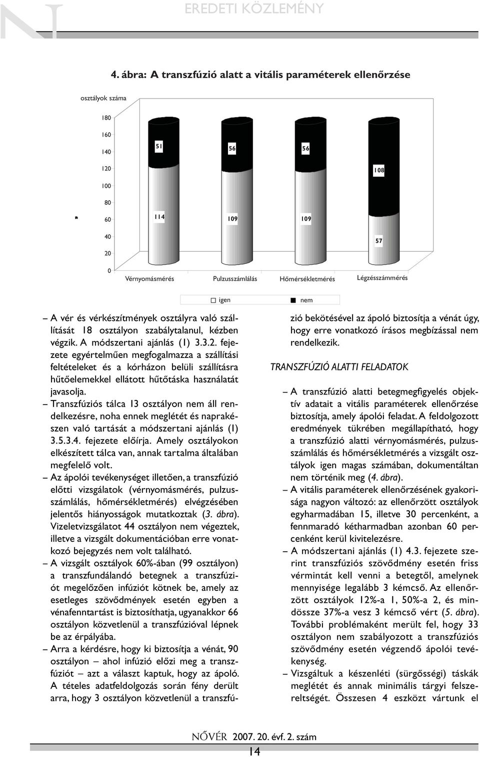 57 igen nem A vér és vérkészítmények osztályra való szállítását 18 osztályon szabálytalanul, kézben végzik. A módszertani ajánlás (1) 3.3.2.