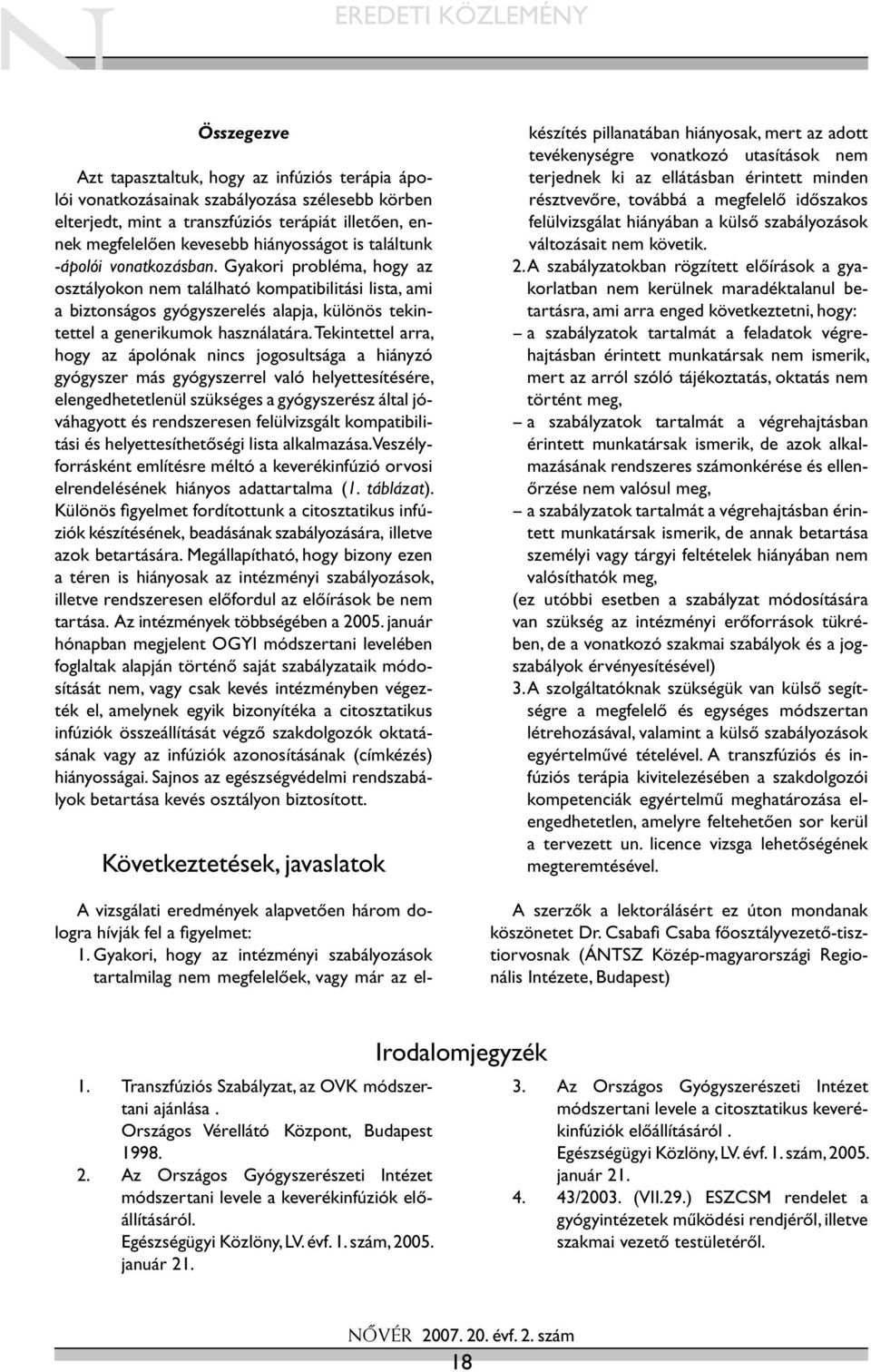 Gyakori probléma, hogy az osztályokon nem található kompatibilitási lista, ami a biztonságos gyógyszerelés alapja, különös tekintettel a generikumok használatára.