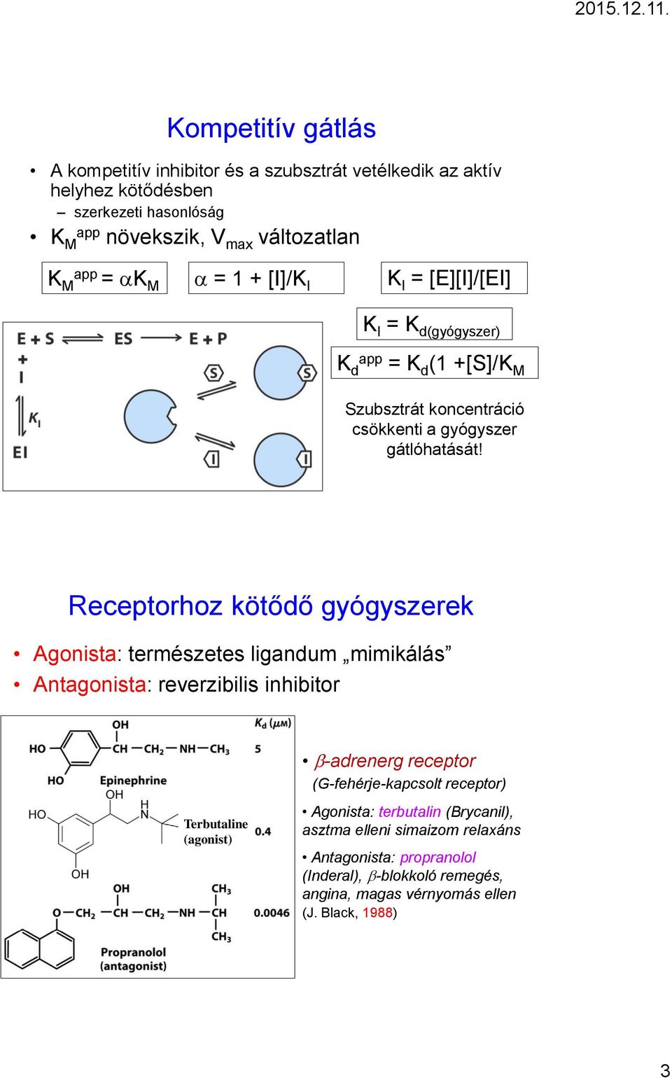 Receptorhoz kötődő gyógyszerek Agonista: természetes ligandum mimikálás Antagonista: reverzibilis inhibitor -adrenerg receptor (G-fehérje-kapcsolt receptor)