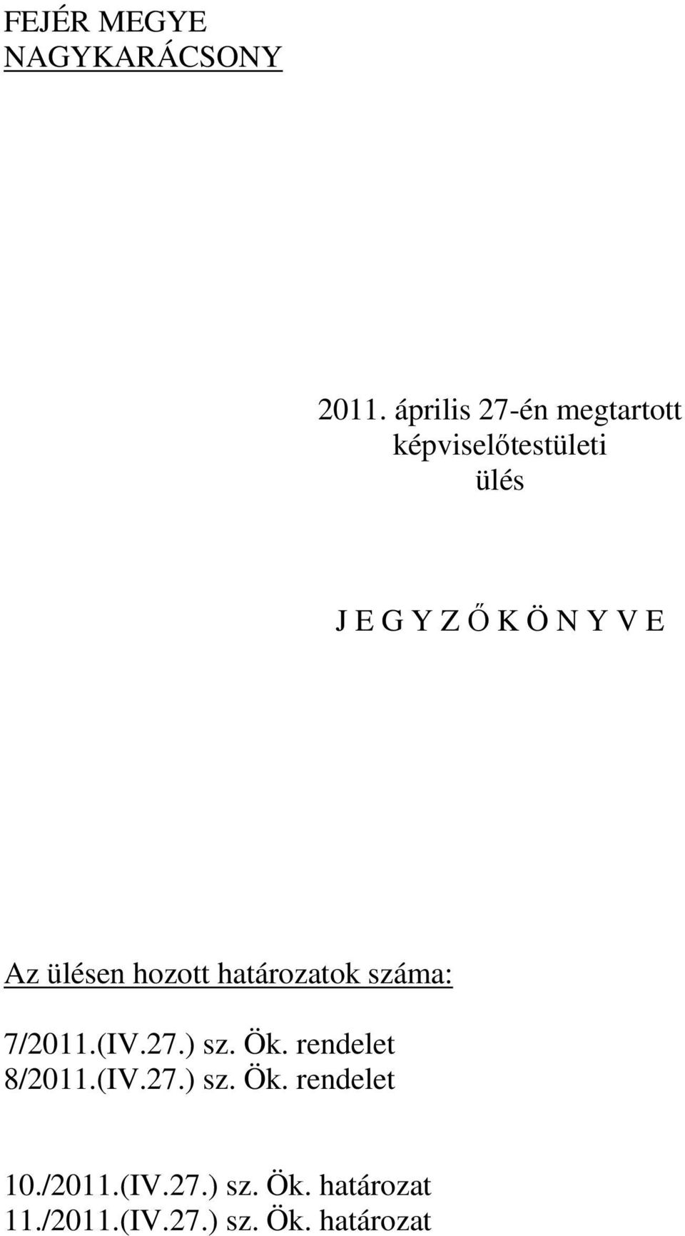 V E Az ülésen hozott határozatok száma: 7/2011.(IV.27.) sz. Ök.