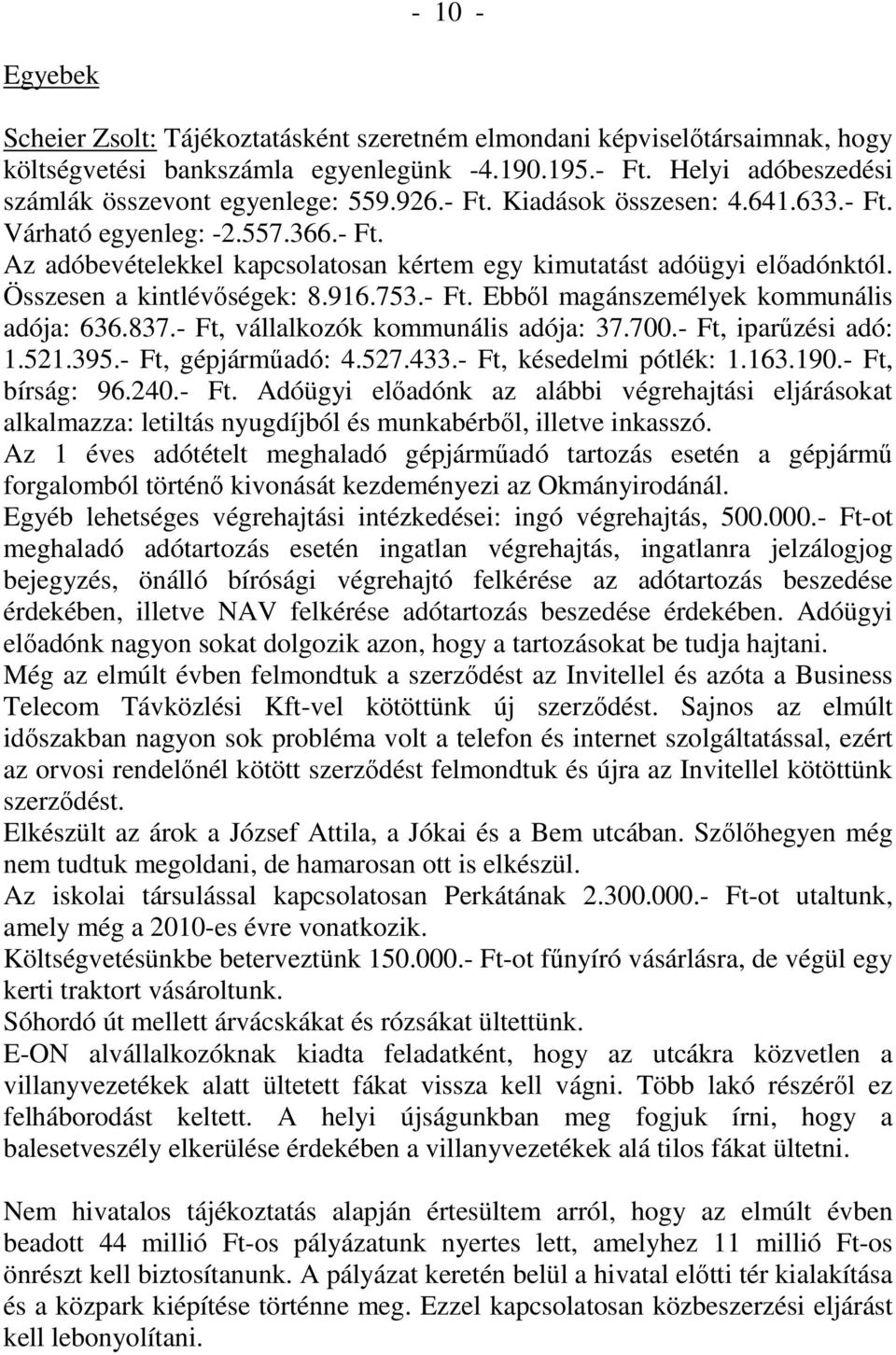 837.- Ft, vállalkozók kommunális adója: 37.700.- Ft, iparűzési adó: 1.521.395.- Ft, gépjárműadó: 4.527.433.- Ft, késedelmi pótlék: 1.163.190.- Ft, bírság: 96.240.- Ft. Adóügyi előadónk az alábbi végrehajtási eljárásokat alkalmazza: letiltás nyugdíjból és munkabérből, illetve inkasszó.