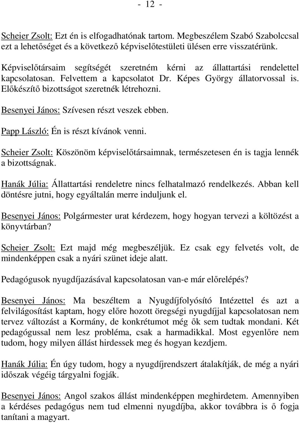 Besenyei János: Szívesen részt veszek ebben. Papp László: Én is részt kívánok venni. Scheier Zsolt: Köszönöm képviselőtársaimnak, természetesen én is tagja lennék a bizottságnak.