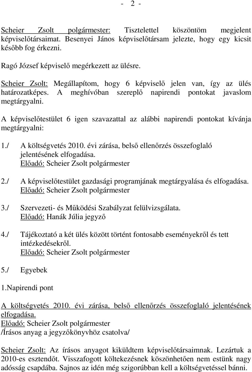 A képviselőtestület 6 igen szavazattal az alábbi napirendi pontokat kívánja megtárgyalni: 1./ A költségvetés 2010. évi zárása, belső ellenőrzés összefoglaló jelentésének elfogadása.