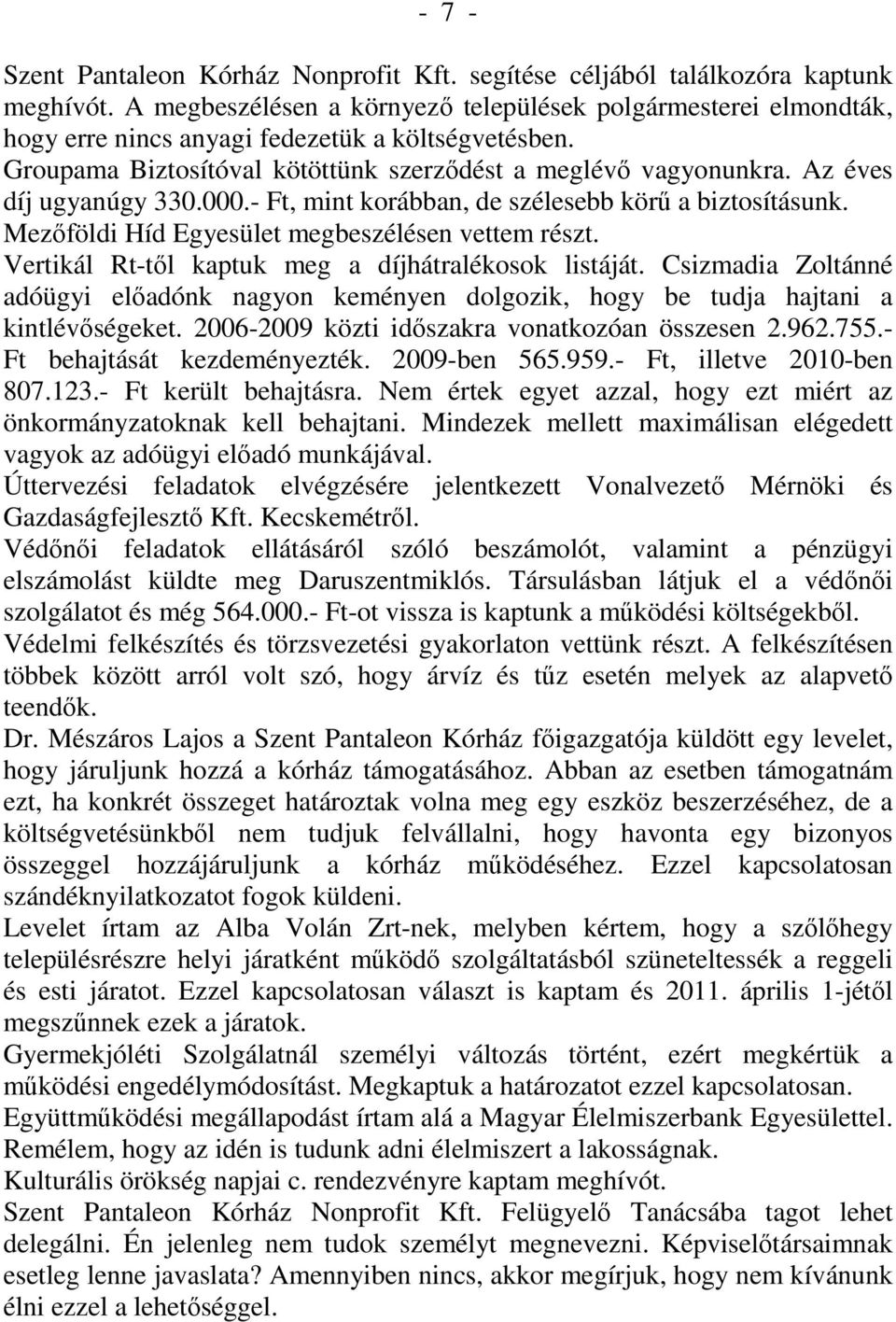 Az éves díj ugyanúgy 330.000.- Ft, mint korábban, de szélesebb körű a biztosításunk. Mezőföldi Híd Egyesület megbeszélésen vettem részt. Vertikál Rt-től kaptuk meg a díjhátralékosok listáját.