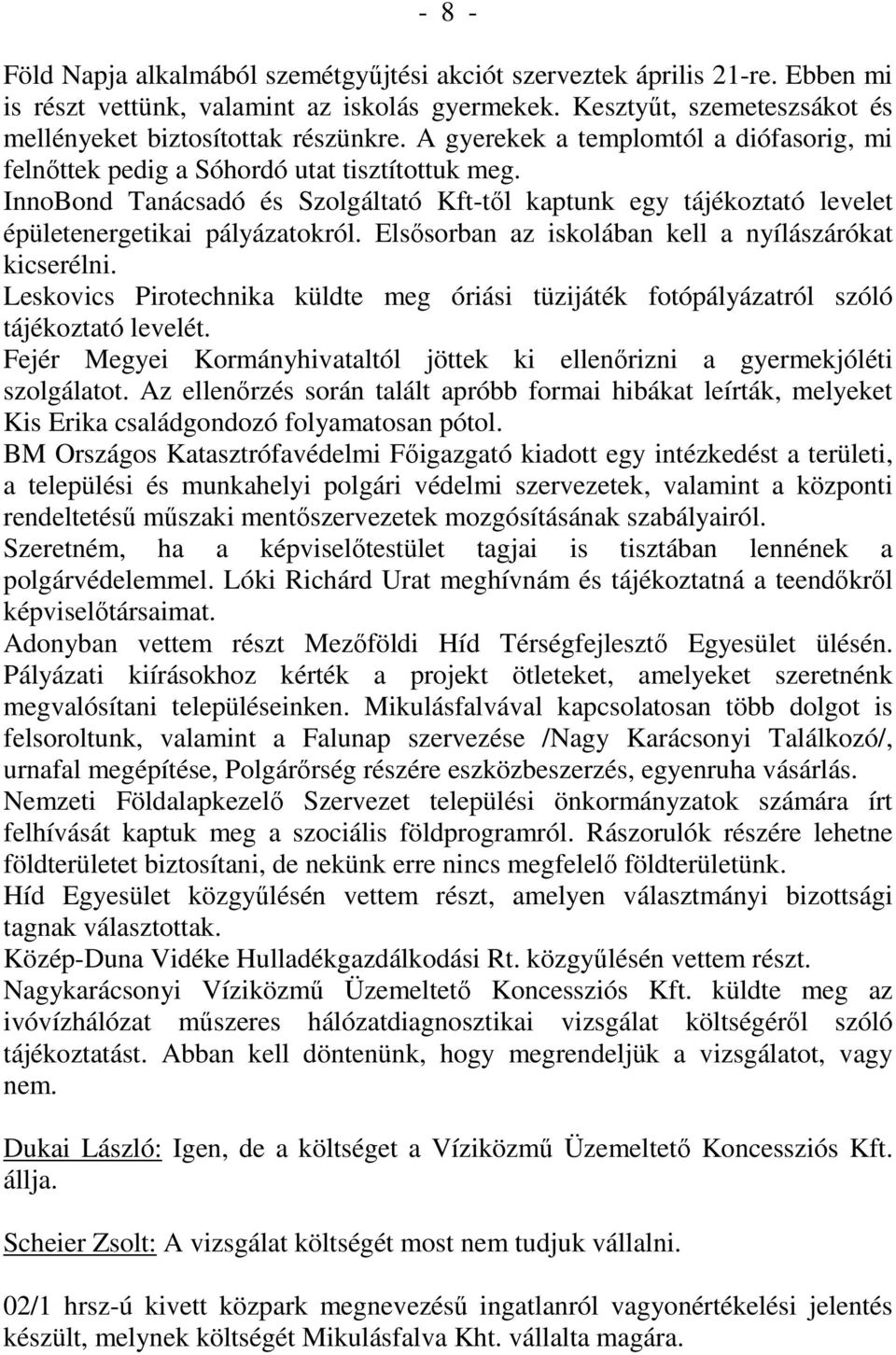 Elsősorban az iskolában kell a nyílászárókat kicserélni. Leskovics Pirotechnika küldte meg óriási tüzijáték fotópályázatról szóló tájékoztató levelét.