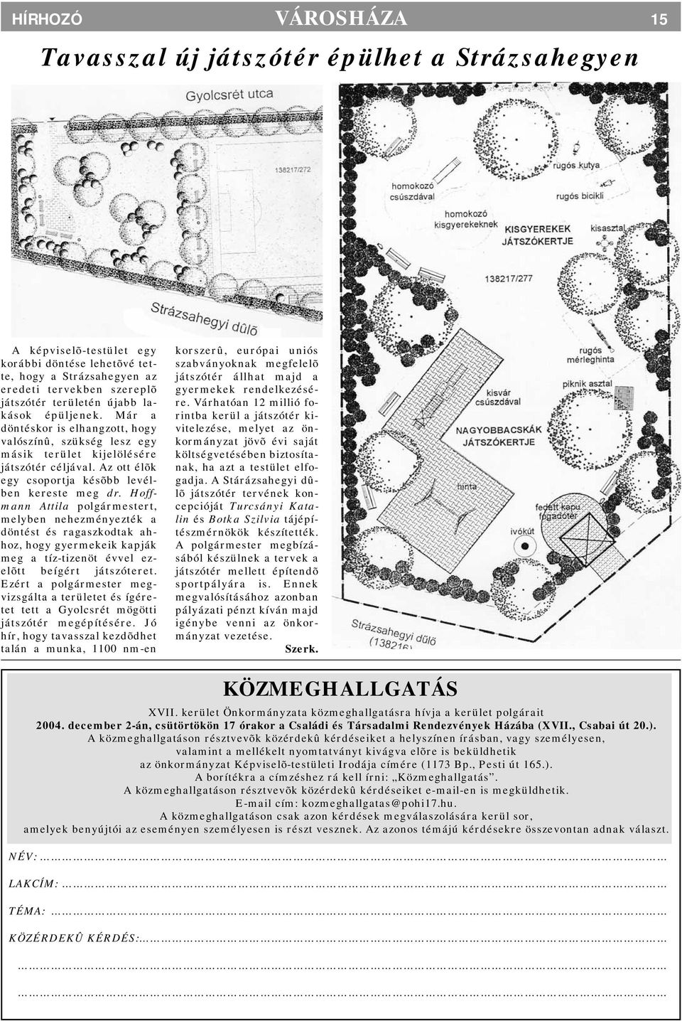 Hoffmann Attila polgármestert, melyben nehezményezték a döntést és ragaszkodtak ahhoz, hogy gyermekeik kapják meg a tíz-tizenöt évvel ezelõtt beígért játszóteret.