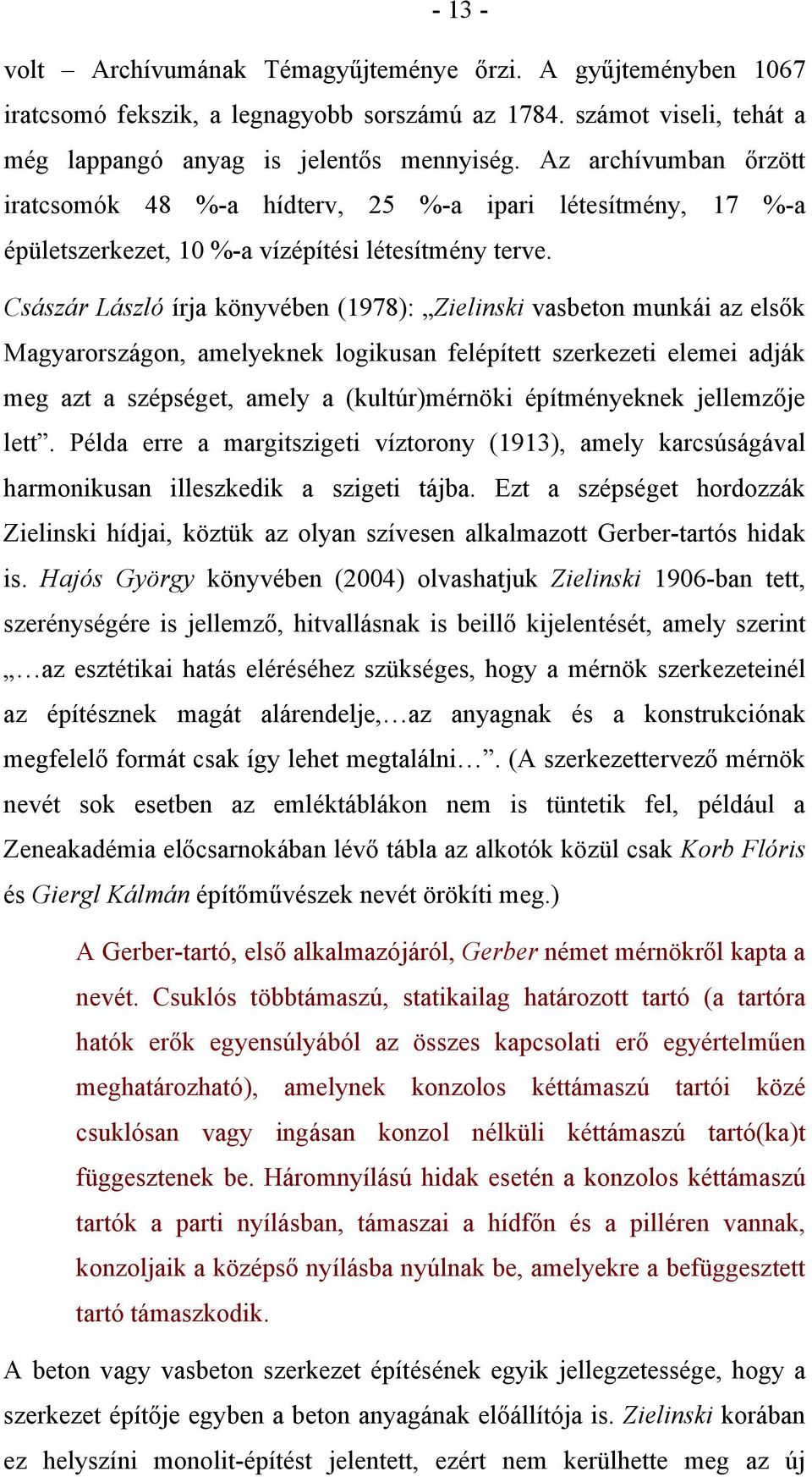 Császár László írja könyvében (1978): Zielinski vasbeton munkái az elsők Magyarországon, amelyeknek logikusan felépített szerkezeti elemei adják meg azt a szépséget, amely a (kultúr)mérnöki