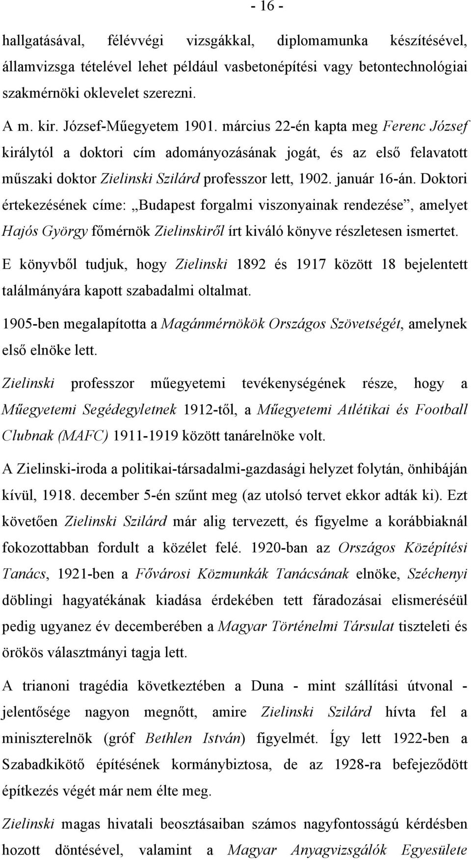 Doktori értekezésének címe: Budapest forgalmi viszonyainak rendezése, amelyet Hajós György főmérnök Zielinskiről írt kiváló könyve részletesen ismertet.