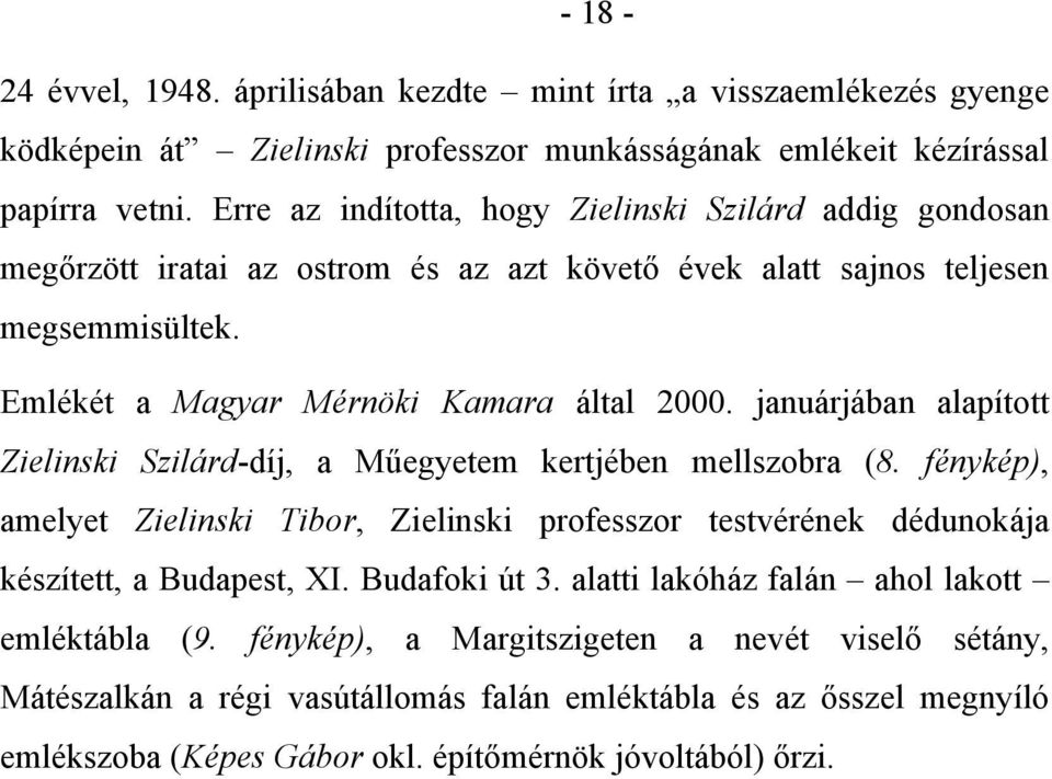 januárjában alapított Zielinski Szilárd-díj, a Műegyetem kertjében mellszobra (8. fénykép), amelyet Zielinski Tibor, Zielinski professzor testvérének dédunokája készített, a Budapest, XI.