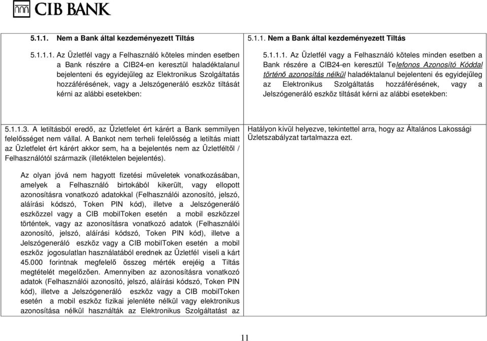 1. Nem a Bank által kezdeményezett Tiltás 5.1.1.1. Az Üzletfél vagy a Felhasználó köteles minden esetben a Bank részére a CIB24-en keresztül Telefonos Azonosító Kóddal történő azonosítás nélkül haladéktalanul bejelenteni és egyidejűleg az 1.