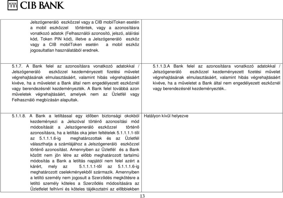 A Bank felel az azonosításra vonatkozó adatokkal / Jelszógeneráló eszközzel kezdeményezett fizetési művelet végrehajtásának elmulasztásáért, valamint hibás végrehajtásáért kivéve, ha a műveletet a