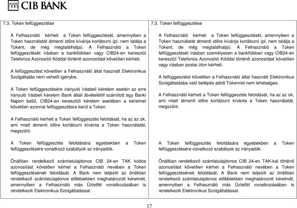 A felfüggesztést követően a Felhasználó által használt Elektronikus Szolgáltatás nem vehető igénybe.