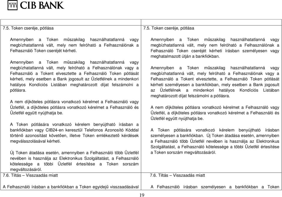 a Bank jogosult az Üzletfélnek a mindenkori hatályos Kondíciós Listában meghatározott díjat felszámolni a pótlásra.