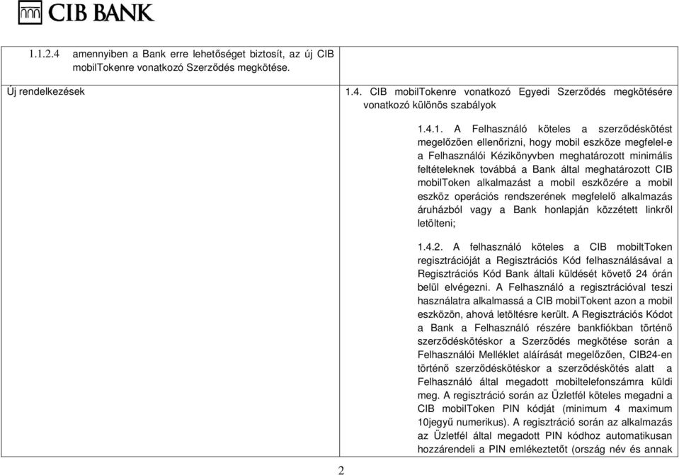 CIB mobiltoken alkalmazást a mobil eszközére a mobil eszköz operációs rendszerének megfelelő alkalmazás áruházból vagy a Bank honlapján közzétett linkről letölteni; 1.4.2.