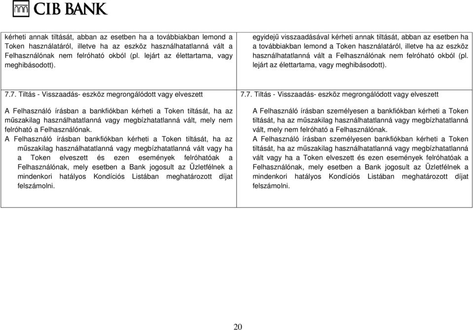 7. Tiltás - Visszaadás- eszköz megrongálódott vagy elveszett A Felhasználó írásban a bankfiókban kérheti a Token tiltását, ha az műszakilag használhatatlanná vagy megbízhatatlanná vált, mely nem