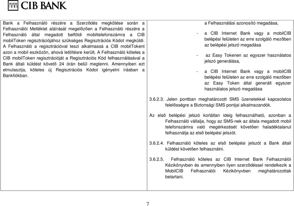 A Felhasználó köteles a CIB mobiltoken regisztrációját a Regisztrációs Kód felhasználásával a Bank általi küldést követő 24 órán belül megtenni.