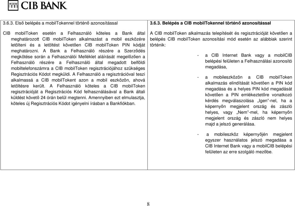 A Bank a Felhasználó részére a Szerződés megkötése során a Felhasználói Melléklet aláírását megelőzően a Felhasználó részére a Felhasználó által megadott belföldi mobiltelefonszámra a CIB mobiltoken