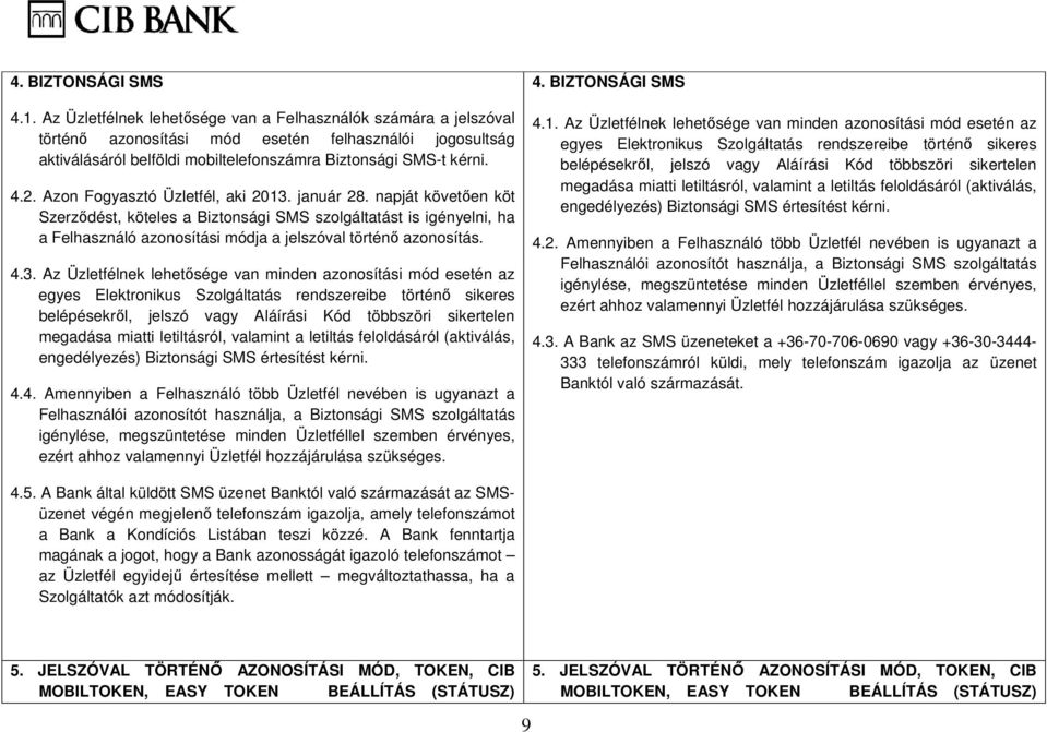 Azon Fogyasztó Üzletfél, aki 2013. január 28. napját követően köt Szerződést, köteles a Biztonsági SMS szolgáltatást is igényelni, ha a Felhasználó azonosítási módja a jelszóval történő azonosítás. 4.