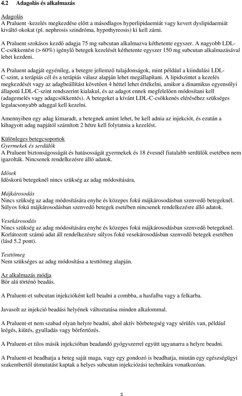 A nagyobb LDL- C-csökkentést (> 60%) igénylő betegek kezelését kéthetente egyszer 150 mg subcutan alkalmazásával lehet kezdeni.