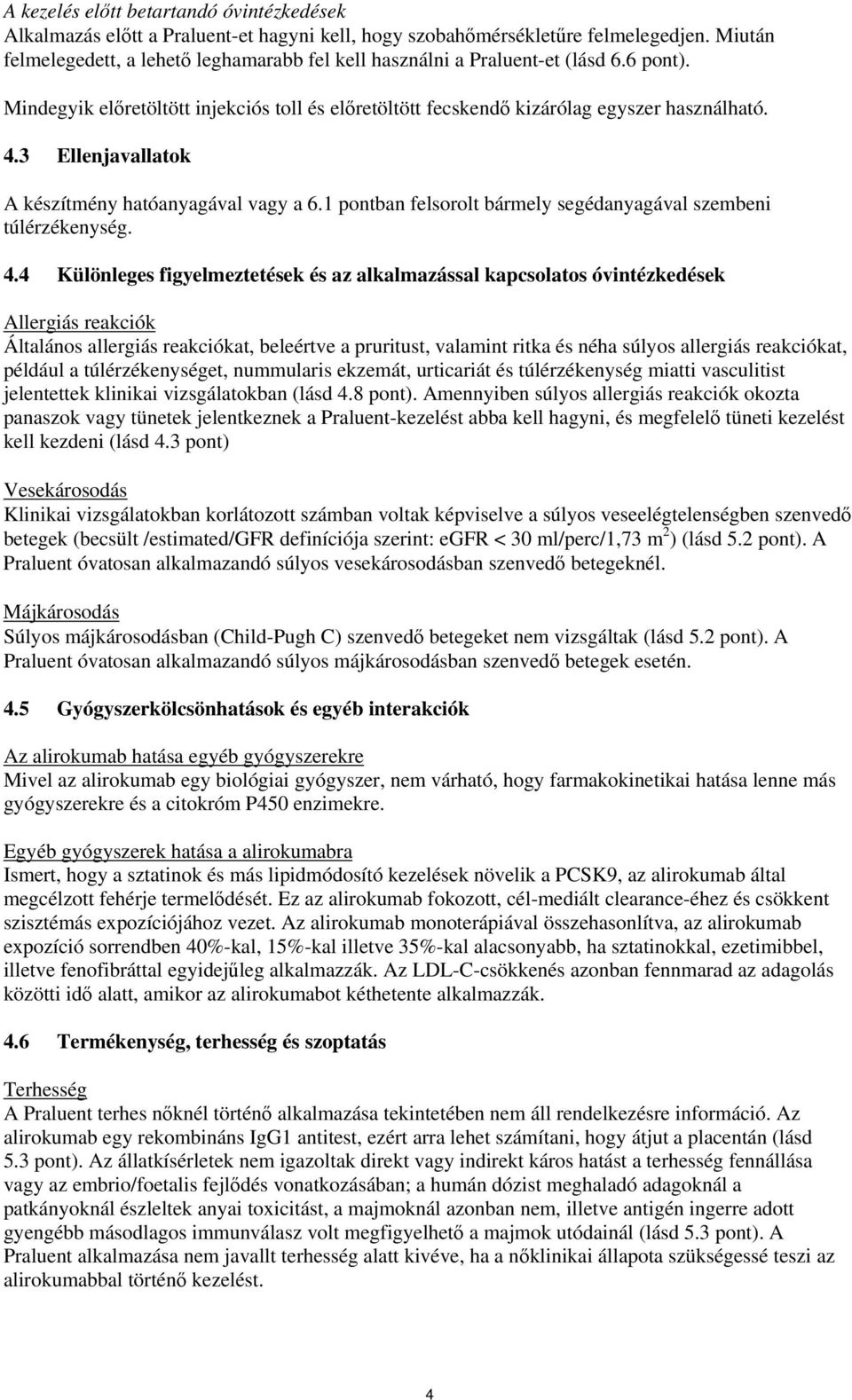 3 Ellenjavallatok A készítmény hatóanyagával vagy a 6.1 pontban felsorolt bármely segédanyagával szembeni túlérzékenység. 4.