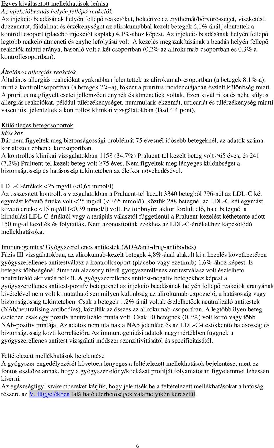 Az injekció beadásának helyén fellépő legtöbb reakció átmeneti és enyhe lefolyású volt.