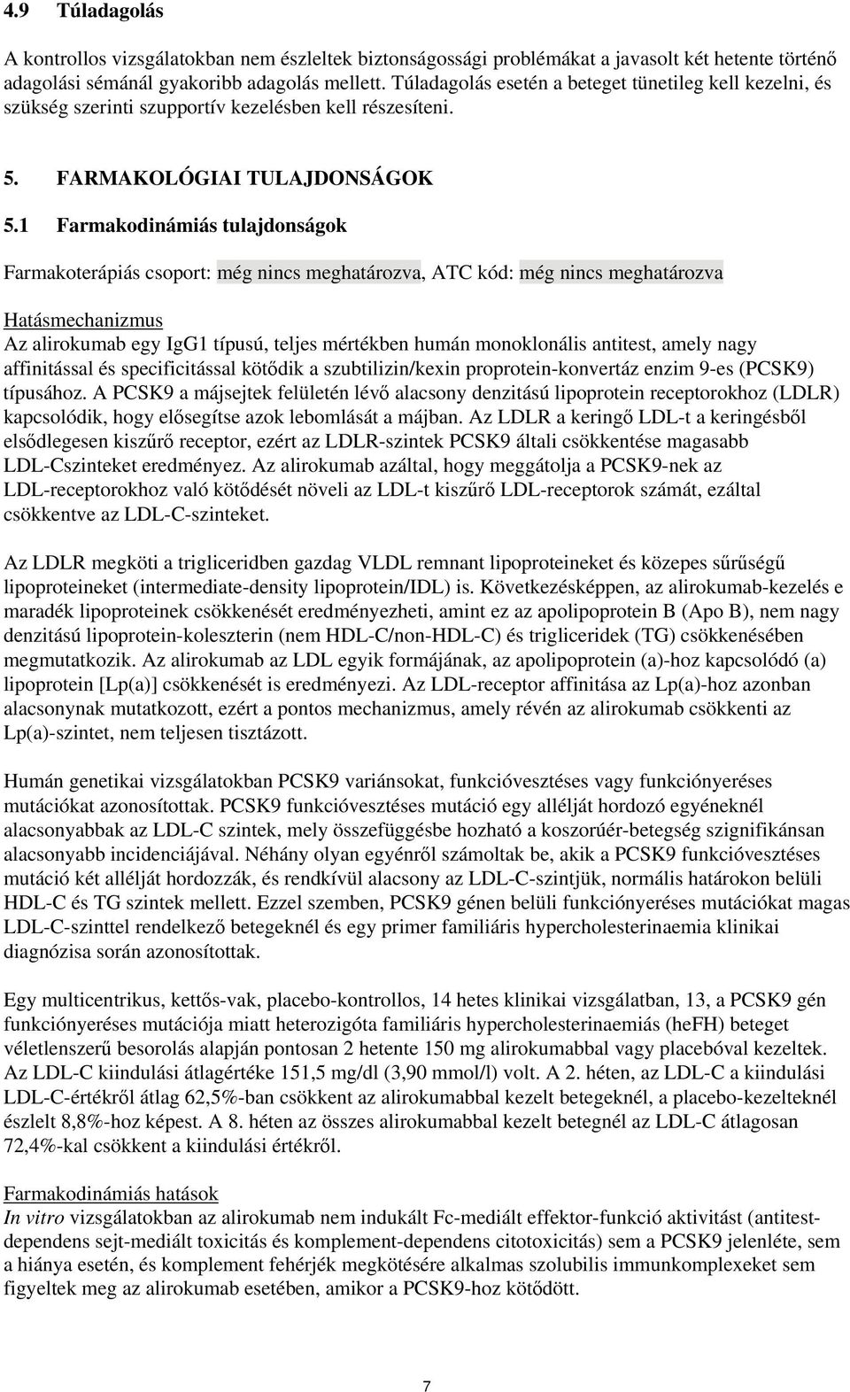 1 Farmakodinámiás tulajdonságok Farmakoterápiás csoport: még nincs meghatározva, ATC kód: még nincs meghatározva Hatásmechanizmus Az alirokumab egy IgG1 típusú, teljes mértékben humán monoklonális