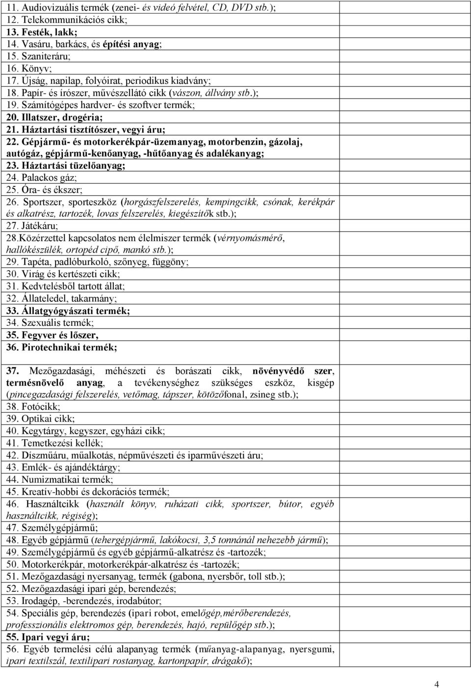 Háztartási tisztítószer, vegyi áru; 22. Gépjármű- és motorkerékpár-üzemanyag, motorbenzin, gázolaj, autógáz, gépjármű-kenőanyag, -hűtőanyag és adalékanyag; 23. Háztartási tüzelőanyag; 24.