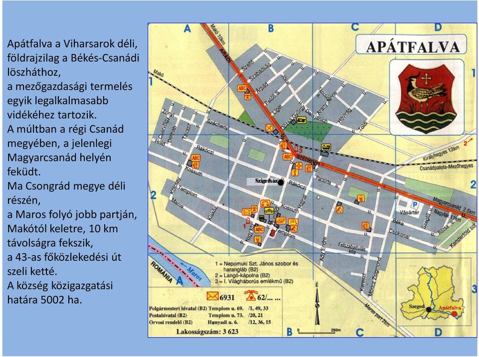 A múltban a régi Csanád megyében, a jelenlegi Magyarcsanád helyén feküdt.