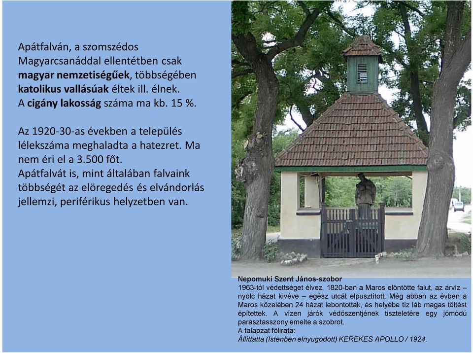 Apátfalvát is, mint általában falvaink többségét az elöregedés és elvándorlás jellemzi, periférikus helyzetben van. Nepomuki Szent János-szobor 1963-tól védettséget élvez.