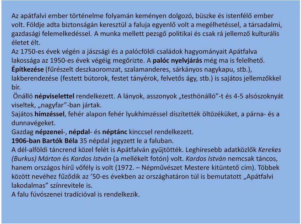 Az 1750-es évek végén a jászsági és a palócföldi családok hagyományait Apátfalva lakossága az 1950-es évek végéig megőrizte. A palóc nyelvjárás még ma is felelhető.