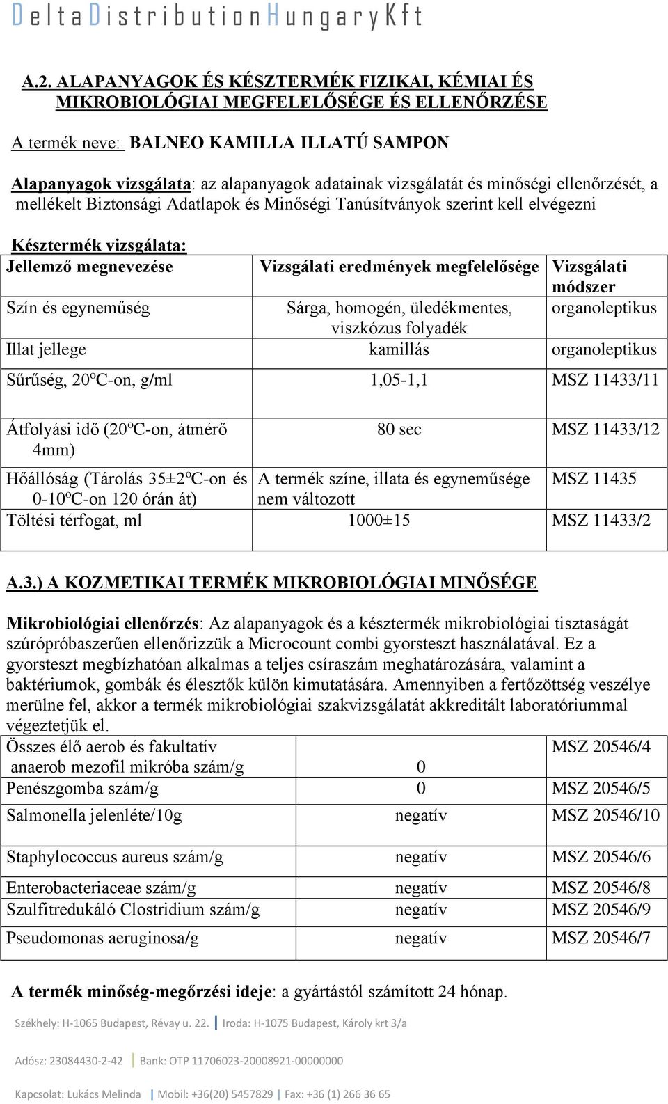 módszer Szín és egyneműség Sárga, homogén, üledékmentes, organoleptikus viszkózus folyadék Illat jellege kamillás organoleptikus Sűrűség, 20 o C-on, g/ml 1,05-1,1 MSZ 11433/11 Átfolyási idő (20 o