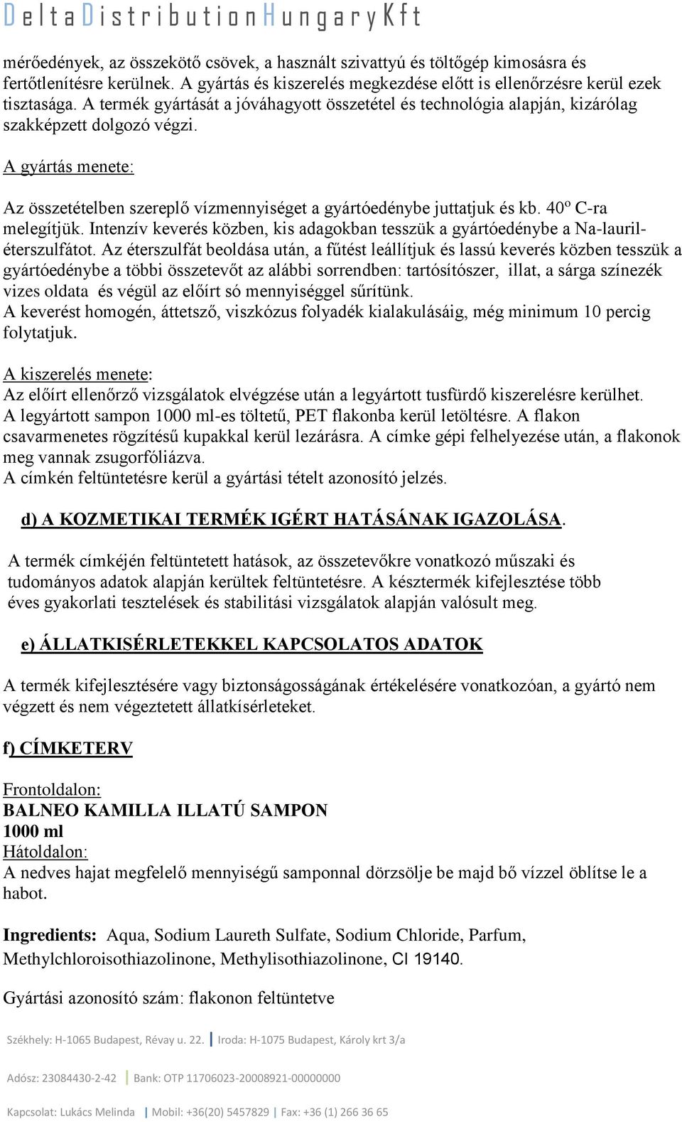 40 o C-ra melegítjük. Intenzív keverés közben, kis adagokban tesszük a gyártóedénybe a Na-lauriléterszulfátot.