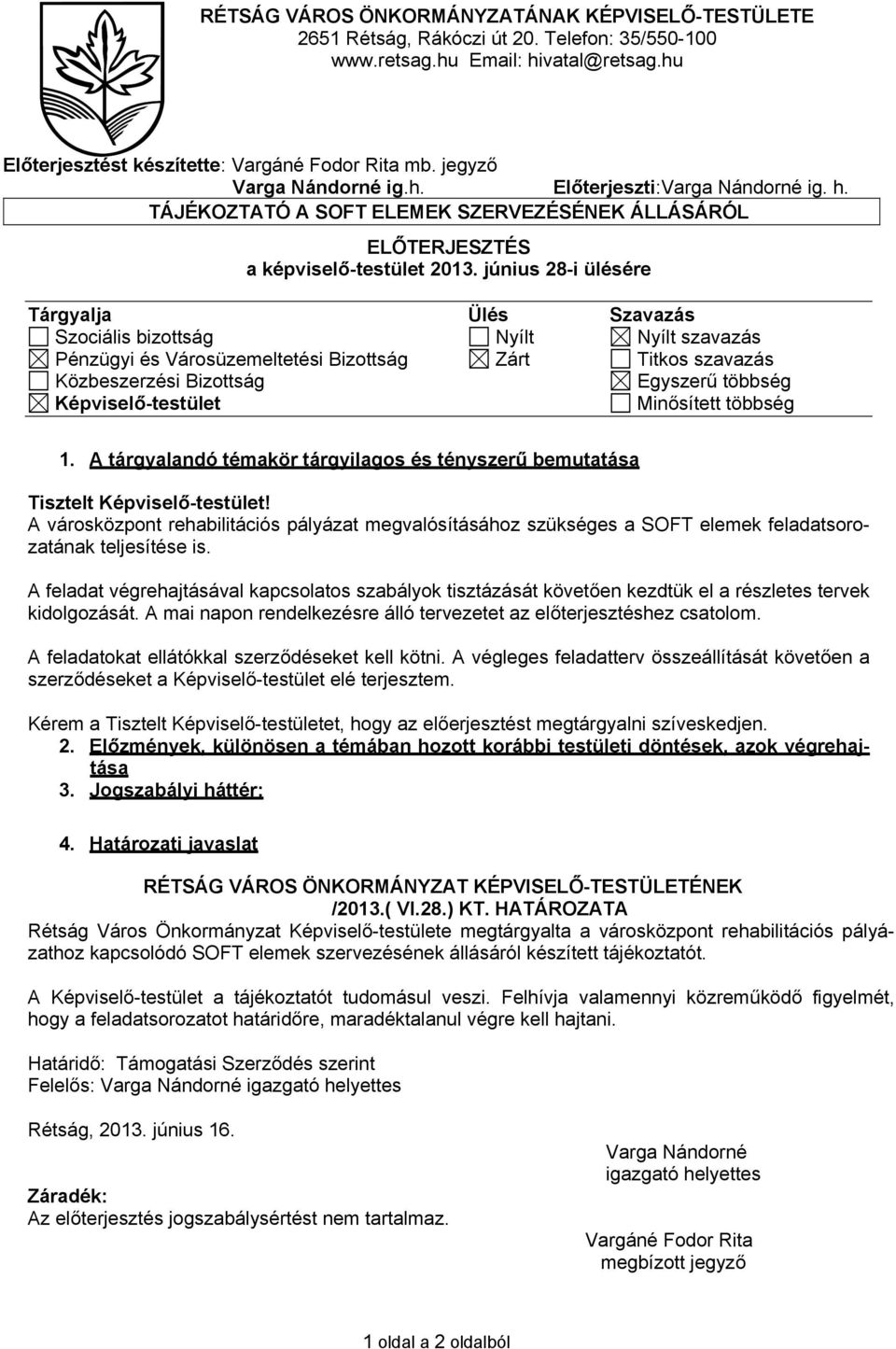 június 28-i ülésére Tárgyalja Ülés Szavazás Szociális bizottság Nyílt Nyílt szavazás Pénzügyi és Városüzemeltetési Bizottság Zárt Titkos szavazás Közbeszerzési Bizottság Egyszerű többség