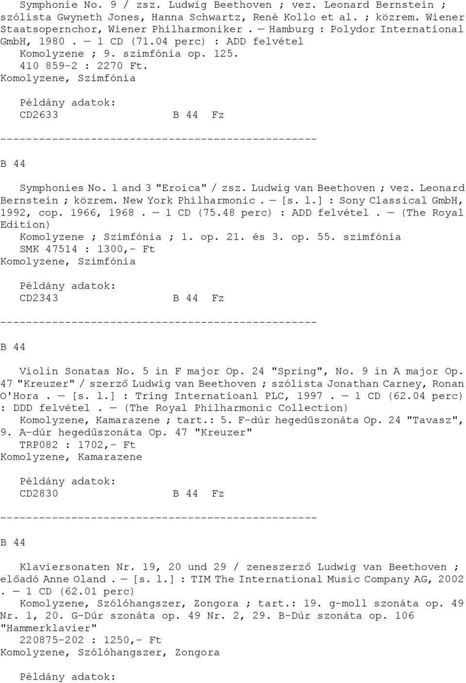 1 and 3 "Eroica" / zsz. Ludwig van Beethoven ; vez. Leonard Bernstein ; közrem. New York Philharmonic. [s. l.] : Sony Classical GmbH, 1992, cop. 1966, 1968. 1 CD (75.48 perc) : ADD felvétel.