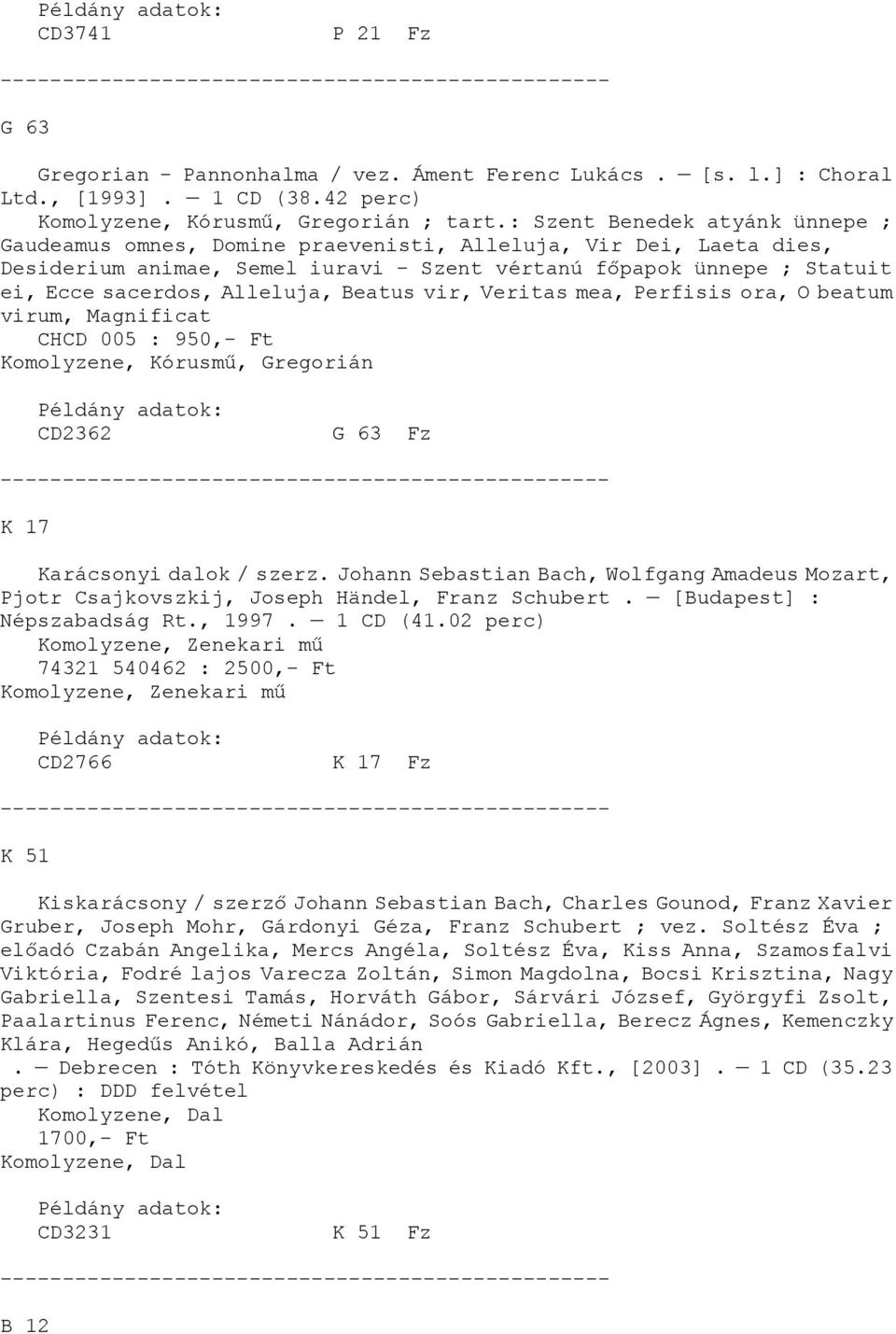 Alleluja, Beatus vir, Veritas mea, Perfisis ora, O beatum virum, Magnificat CHCD 005 : 950,- Ft Komolyzene, Kórusmű, Gregorián CD2362 G 63 Fz K 17 Karácsonyi dalok / szerz.