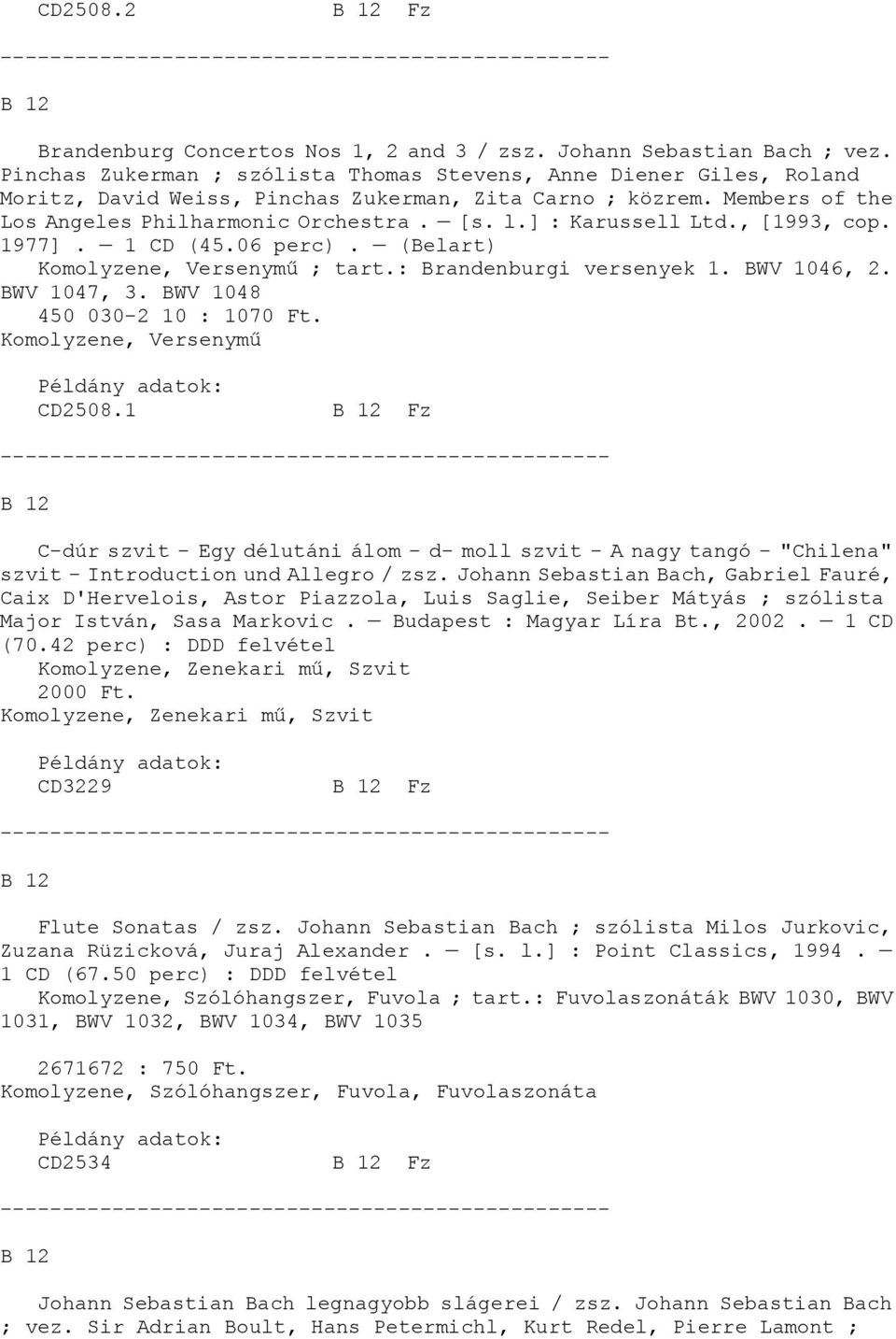 ] : Karussell Ltd., [1993, cop. 1977]. 1 CD (45.06 perc). (Belart) Komolyzene, Versenymű ; tart.: Brandenburgi versenyek 1. BWV 1046, 2. BWV 1047, 3. BWV 1048 450 030-2 10 : 1070 Ft.