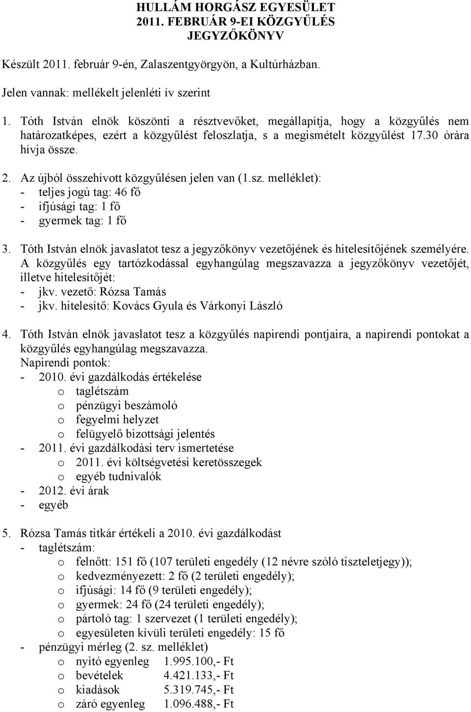 Az újból összehívott közgyűlésen jelen van (1.sz. melléklet): - teljes jogú tag: 46 fő - ifjúsági tag: 1 fő - gyermek tag: 1 fő 3.