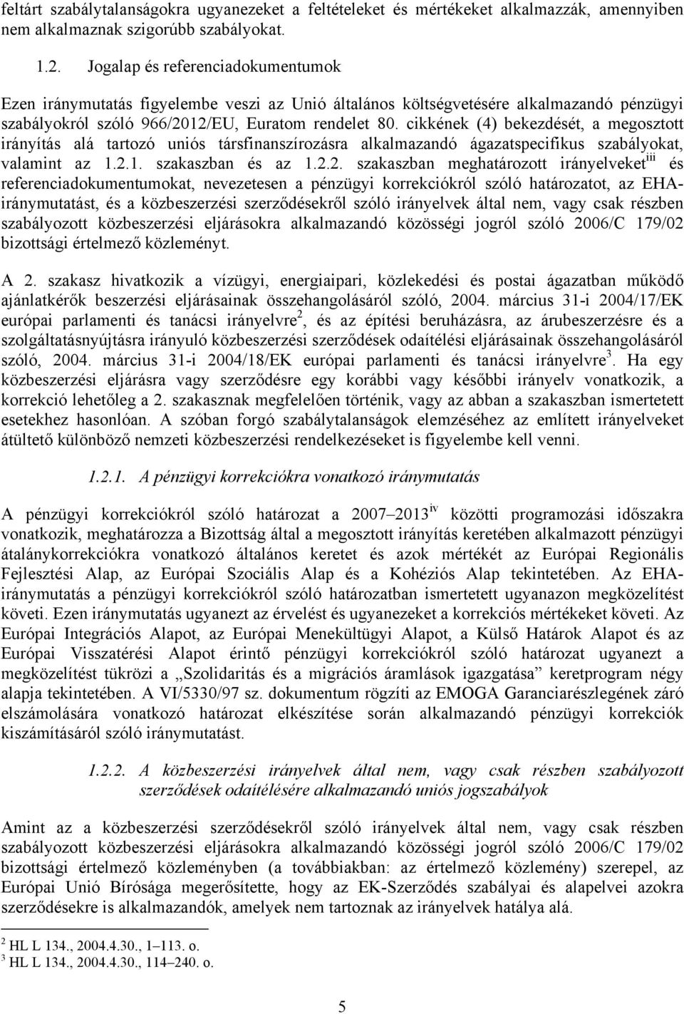 cikkének (4) bekezdését, a megosztott irányítás alá tartozó uniós társfinanszírozásra alkalmazandó ágazatspecifikus szabályokat, valamint az 1.2.