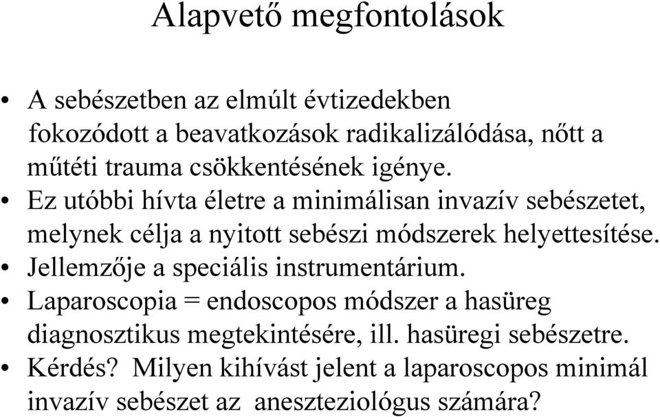 Ez utóbbi hívta életre a minimálisan invazív sebészetet, melynek célja a nyitott sebészi módszerek helyettesítése.