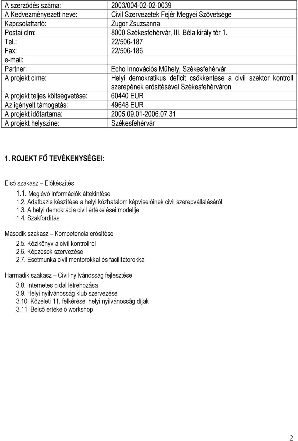 Székesfehérváron A projekt teljes költségvetése: 60440 EUR Az igényelt támogatás: 49648 EUR A projekt időtartama: 2005.09.01-2006.07.31 A projekt helyszíne: Székesfehérvár 1.