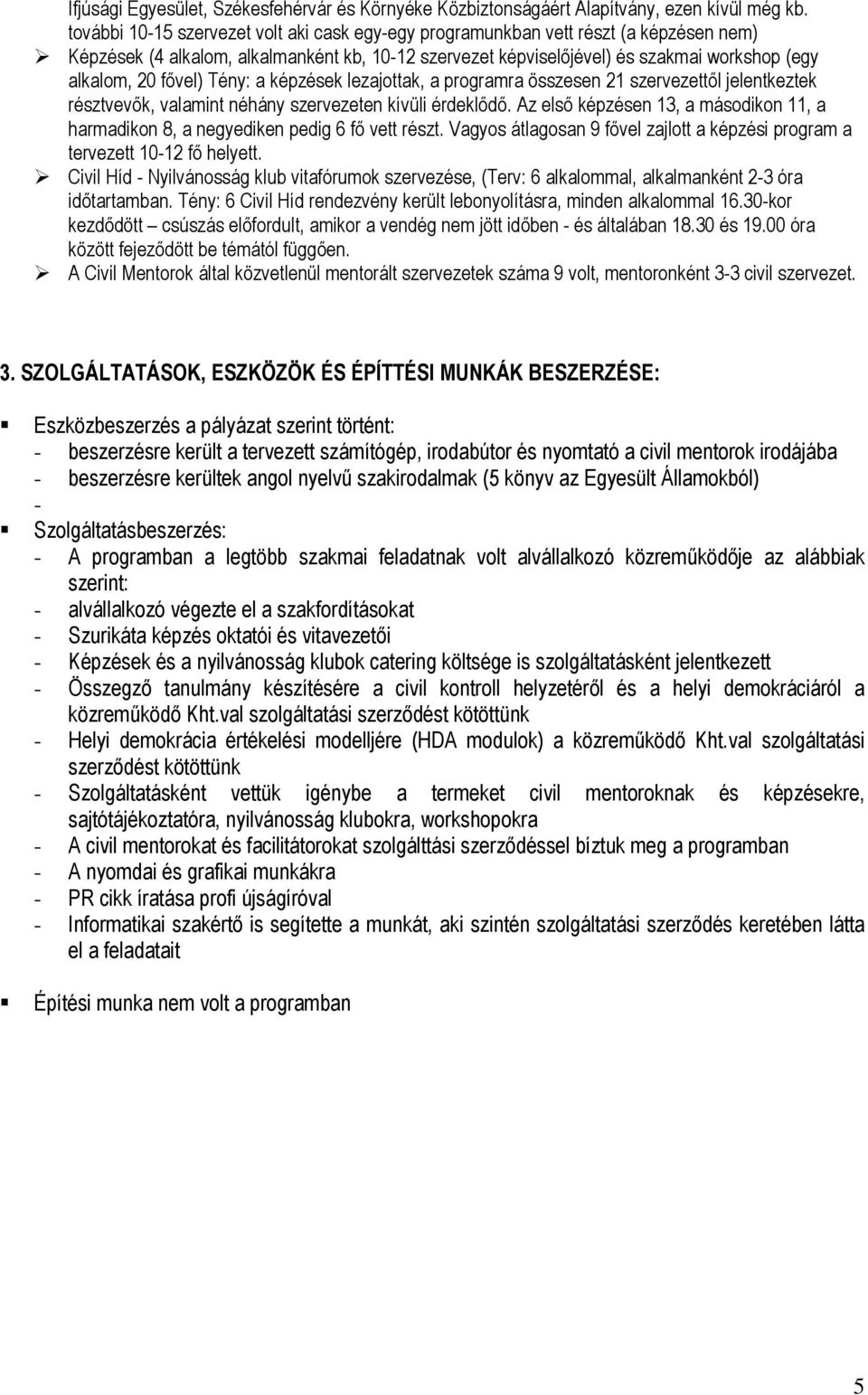 fővel) Tény: a képzések lezajottak, a programra összesen 21 szervezettől jelentkeztek résztvevők, valamint néhány szervezeten kívüli érdeklődő.