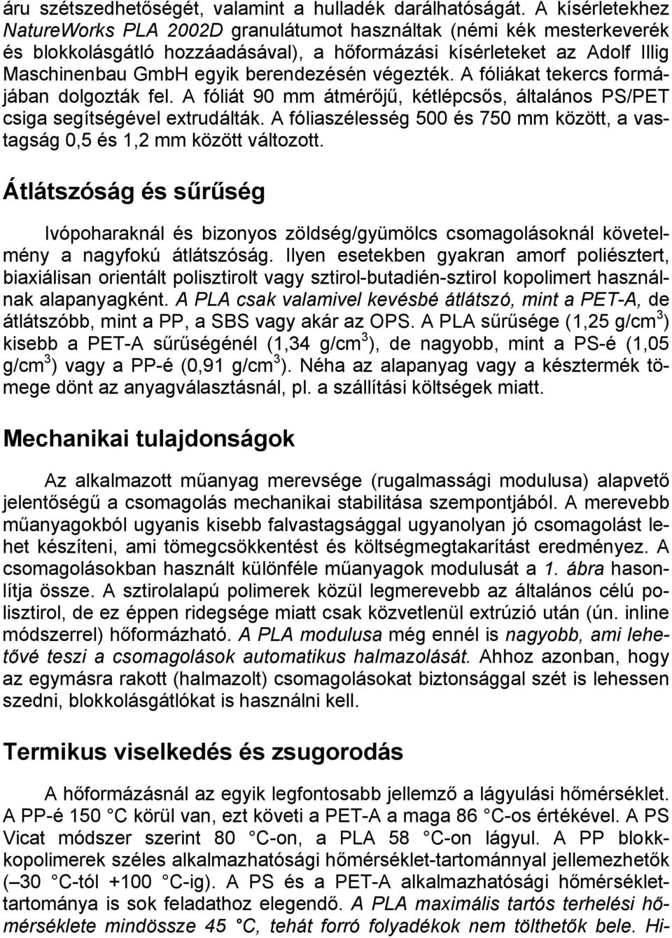 végezték. A fóliákat tekercs formájában dolgozták fel. A fóliát 90 mm átmérőjű, kétlépcsős, általános PS/PET csiga segítségével extrudálták.